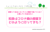 保育って本当にオンライン授業で身につくの？と感じているあなたへ 和泉はコロナ禍の授業をどのように行ってきた？