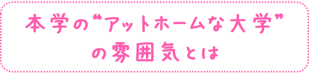 本学の“アットホームな大学”の雰囲気とは