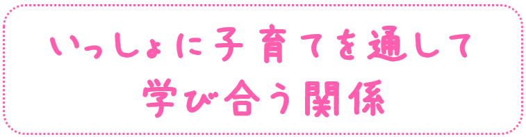 いっしょに子育てを通して学び合う関係